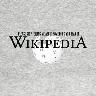 Stop Telling Me About Something You Read On Wikipedia T-Shirt